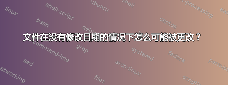 文件在没有修改日期的情况下怎么可能被更改？