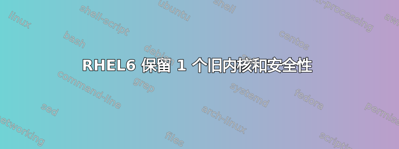 RHEL6 保留 1 个旧内核和安全性