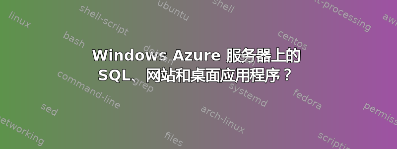 Windows Azure 服务器上的 SQL、网站和桌面应用程序？