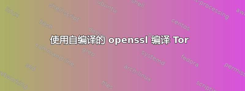 使用自编译的 openssl 编译 Tor 