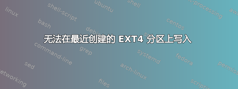 无法在最近创建的 EXT4 分区上写入