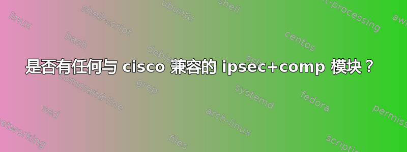 是否有任何与 cisco 兼容的 ipsec+comp 模块？