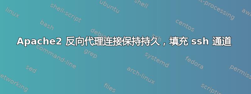 Apache2 反向代理连接保持持久，填充 ssh 通道