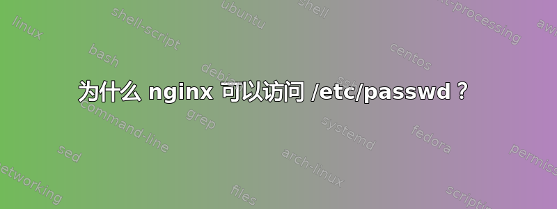 为什么 nginx 可以访问 /etc/passwd？