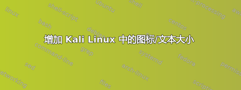 增加 Kali Linux 中的图标/文本大小