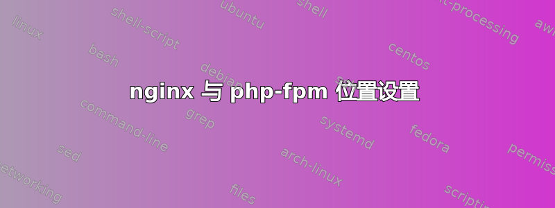 nginx 与 php-fpm 位置设置