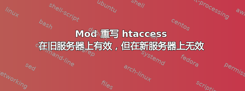 Mod 重写 htaccess 在旧服务器上有效，但在新服务器上无效