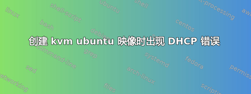 创建 kvm ubuntu 映像时出现 DHCP 错误