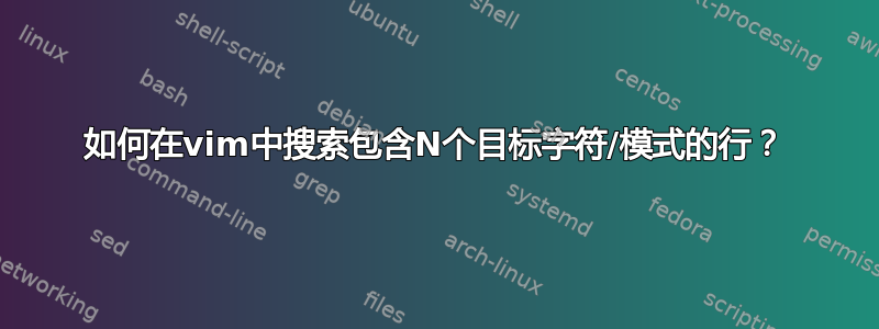 如何在vim中搜索包含N个目标字符/模式的行？