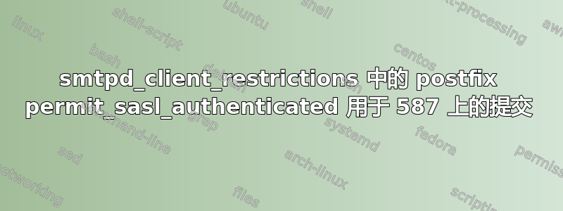 smtpd_client_restrictions 中的 postfix permit_sasl_authenticated 用于 587 上的提交