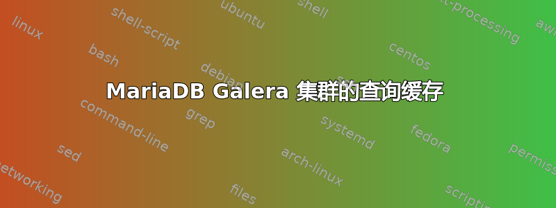 MariaDB Galera 集群的查询缓存