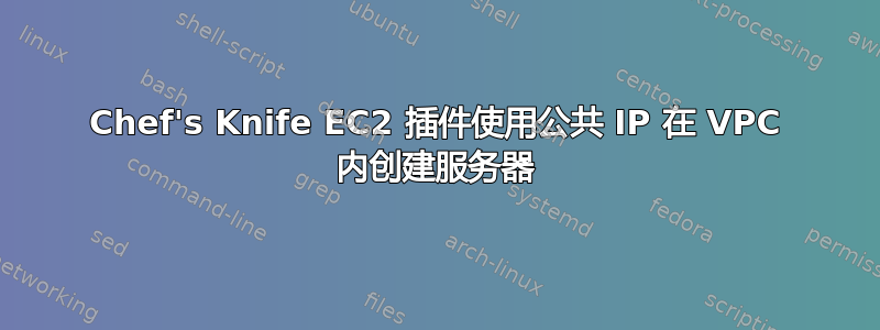 Chef's Knife EC2 插件使用公共 IP 在 VPC 内创建服务器