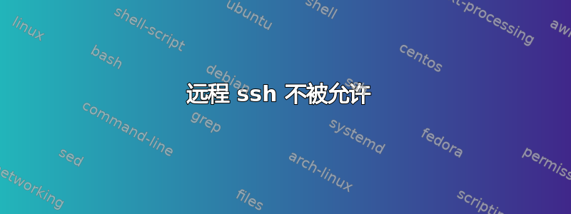 远程 ssh 不被允许 