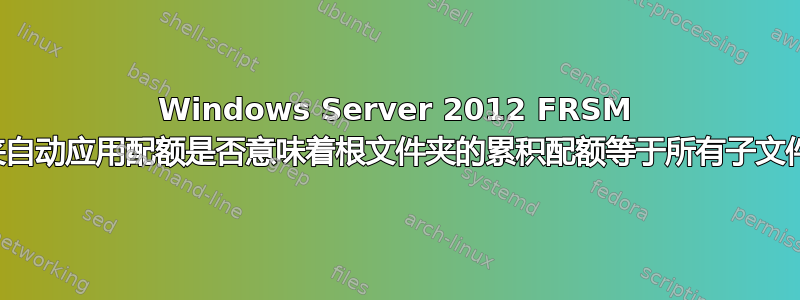 Windows Server 2012 FRSM 在根文件夹自动应用配额是否意味着根文件夹的累积配额等于所有子文件夹配额？