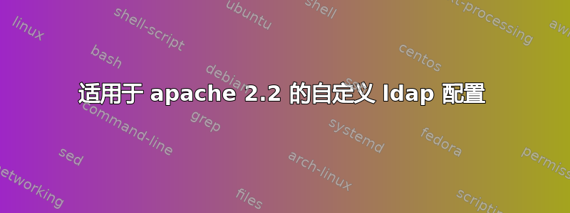 适用于 apache 2.2 的自定义 ldap 配置