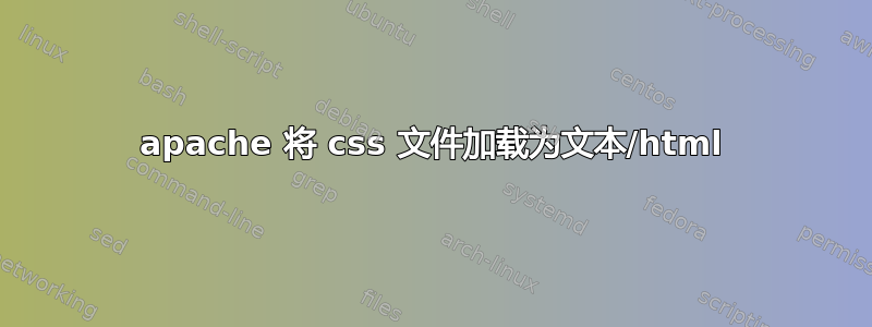 apache 将 css 文件加载为文本/html