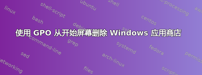 使用 GPO 从开始屏幕删除 Windows 应用商店 