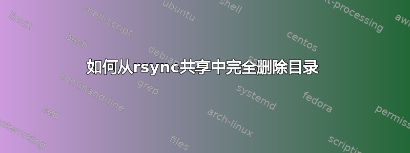 如何从rsync共享中完全删除目录