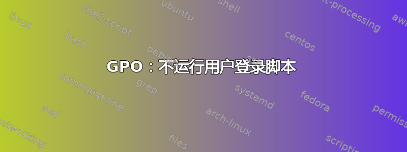 GPO：不运行用户登录脚本