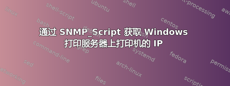 通过 SNMP_Script 获取 Windows 打印服务器上打印机的 IP