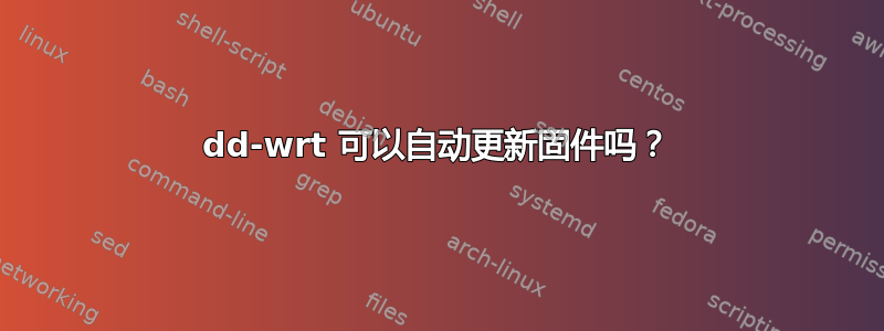 dd-wrt ​​可以自动更新固件吗？