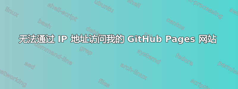 无法通过 IP 地址访问我的 GitHub Pages 网站