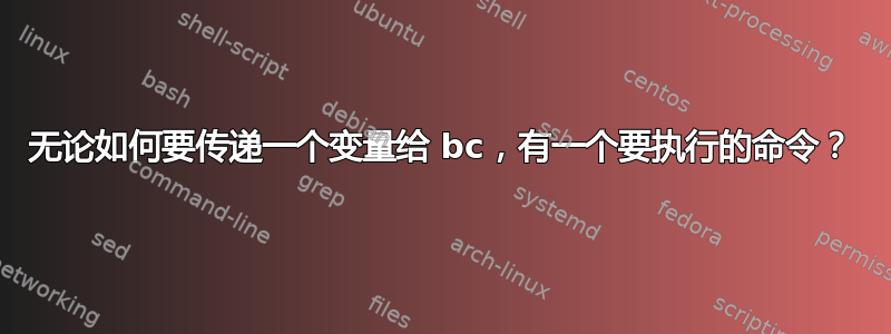 无论如何要传递一个变量给 bc，有一个要执行的命令？