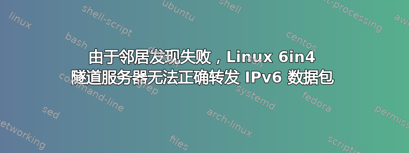 由于邻居发现失败，Linux 6in4 隧道服务器无法正确转发 IPv6 数据包