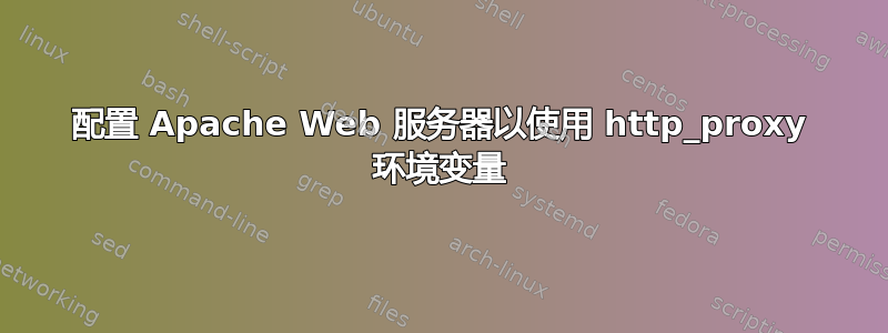 配置 Apache Web 服务器以使用 http_proxy 环境变量