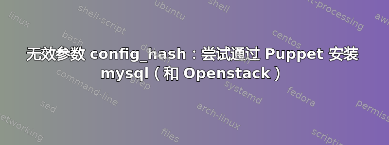 无效参数 config_hash：尝试通过 Puppet 安装 mysql（和 Openstack）