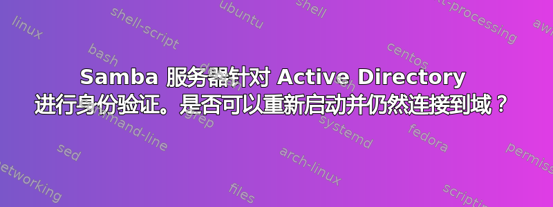 Samba 服务器针对 Active Directory 进行身份验证。是否可以重新启动并仍然连接到域？