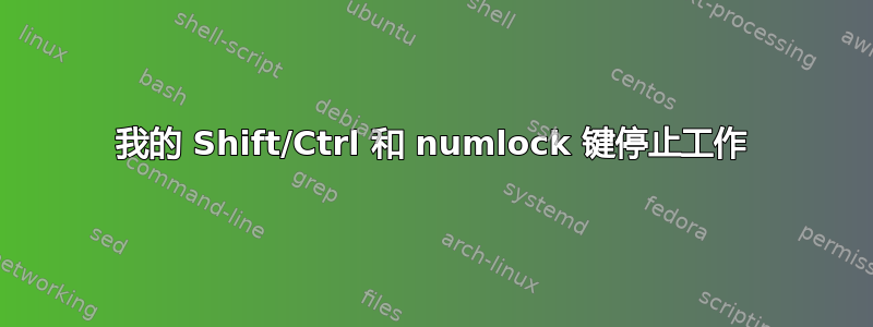 我的 Shift/Ctrl 和 numlock 键停止工作