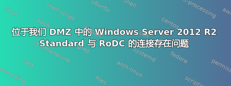 位于我们 DMZ 中的 Windows Server 2012 R2 Standard 与 RoDC 的连接存在问题