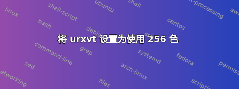 将 urxvt 设置为使用 256 色