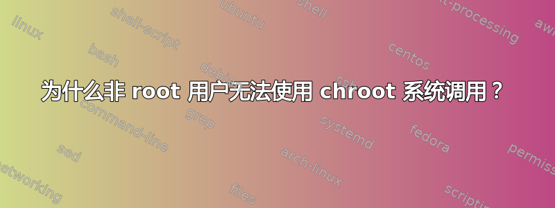 为什么非 root 用户无法使用 chroot 系统调用？