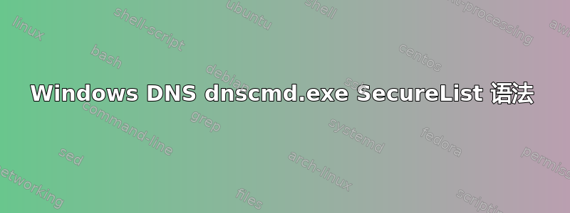 Windows DNS dnscmd.exe SecureList 语法