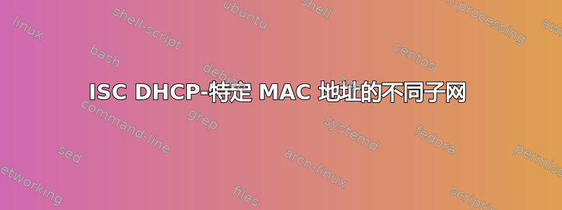 ISC DHCP-特定 MAC 地址的不同子网