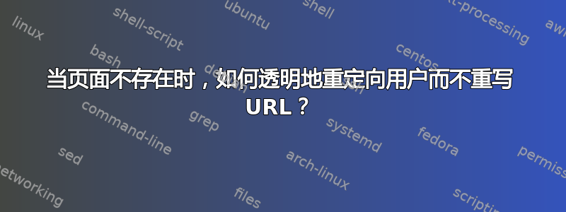 当页面不存在时，如何透明地重定向用户而不重写 URL？