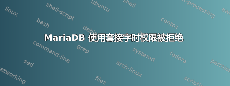 MariaDB 使用套接字时权限被拒绝