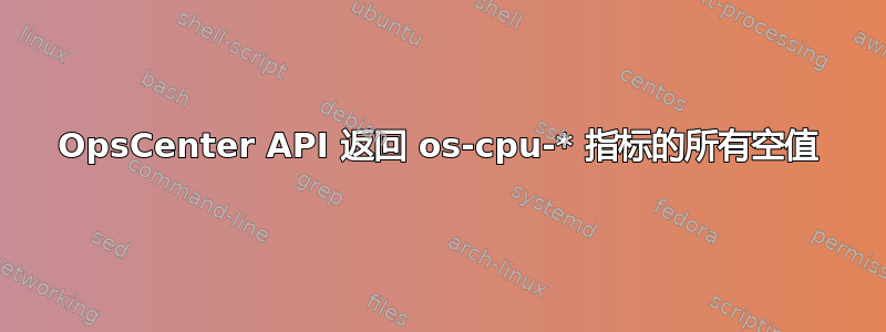 OpsCenter API 返回 os-cpu-* 指标的所有空值