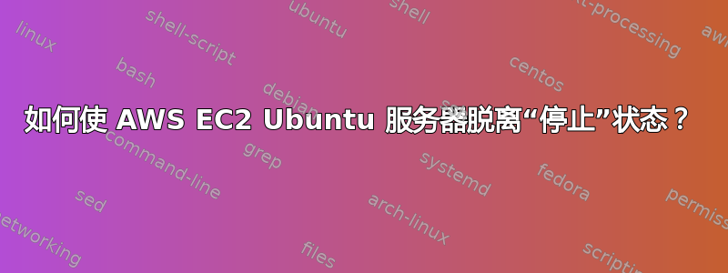 如何使 AWS EC2 Ubuntu 服务器脱离“停止”状态？