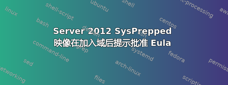 Server 2012 SysPrepped 映像在加入域后提示批准 Eula