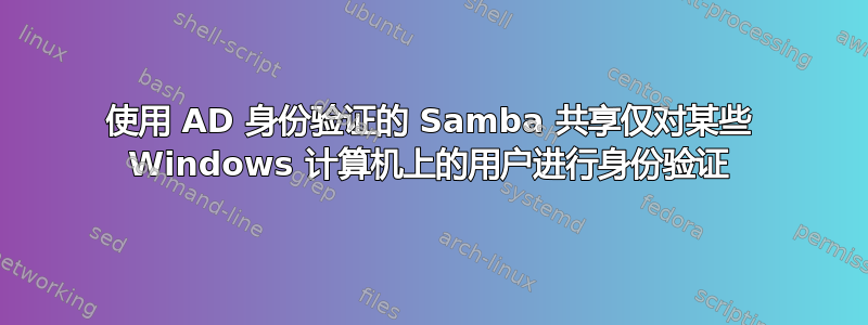 使用 AD 身份验证的 Samba 共享仅对某些 Windows 计算机上的用户进行身份验证