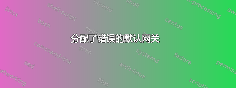 分配了错误的默认网关 