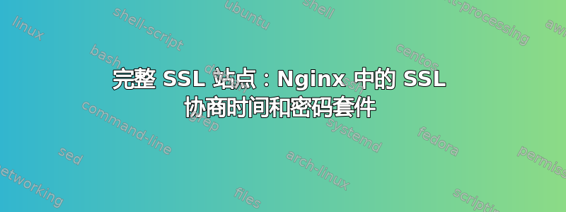 完整 SSL 站点：Nginx 中的 SSL 协商时间和密码套件