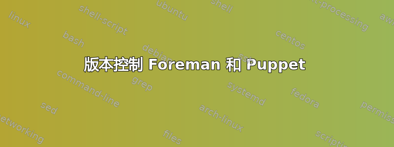 版本控制 Foreman 和 Puppet