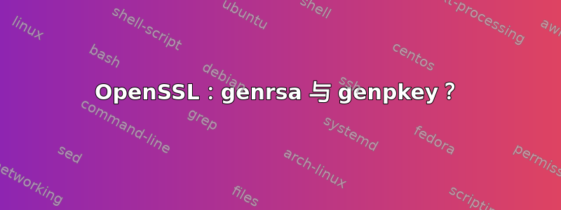 OpenSSL：genrsa 与 genpkey？