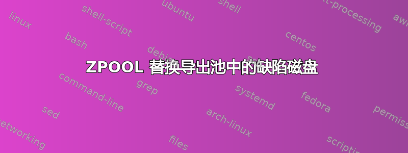 ZPOOL 替换导出池中的缺陷磁盘