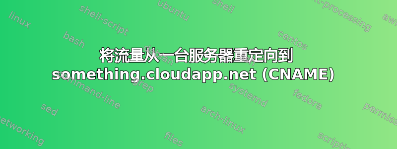 将流量从一台服务器重定向到 something.cloudapp.net (CNAME) 