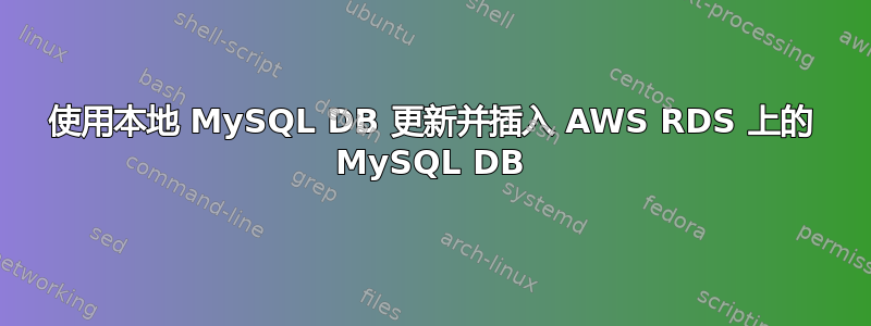 使用本地 MySQL DB 更新并插入 AWS RDS 上的 MySQL DB